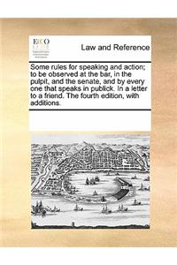 Some Rules for Speaking and Action; To Be Observed at the Bar, in the Pulpit, and the Senate, and by Every One That Speaks in Publick. in a Letter to a Friend. the Fourth Edition, with Additions.