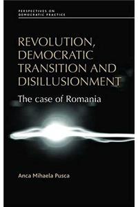 Revolution, Democratic Transition and Disillusionment: The Case of Romania