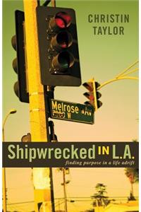 Shipwrecked in L.A.: Finding Hope and Purpose When Your Dreams Crash