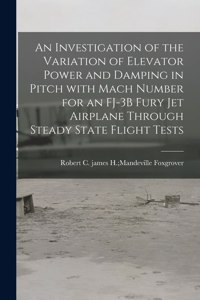 Investigation of the Variation of Elevator Power and Damping in Pitch With Mach Number for an FJ-3B Fury Jet Airplane Through Steady State Flight Tests