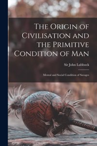 The Origin of Civilisation and the Primitive Condition of Man [microform]