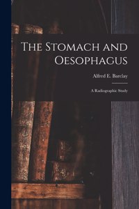 The Stomach and Oesophagus [microform]