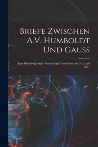 Briefe Zwischen A.V. Humboldt Und Gauss