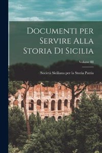 Documenti per Servire Alla Storia di Sicilia; Volume III