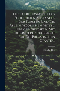 Ueber die Ursachen des schlechten Zustandes der Forsten und die allein möglichen Mittel, ihn zu verbessern, mit besonderer Rucksicht auf die Preußischen Staaten.