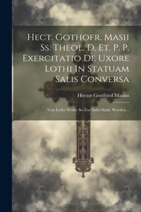 Hect. Gothofr. Masii Ss. Theol. D. Et. P. P. Exercitatio De Uxore Lothi In Statuam Salis Conversa