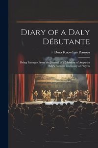 Diary of a Daly Débutante: Being Passages From the Journal of a Member of Augustin Daly's Famous Company of Players