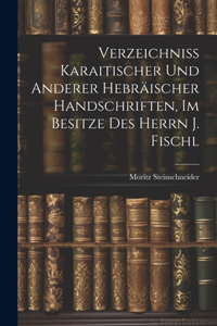 Verzeichniss Karaitischer Und Anderer Hebräischer Handschriften, Im Besitze Des Herrn J. Fischl