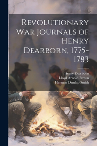 Revolutionary War Journals of Henry Dearborn, 1775-1783