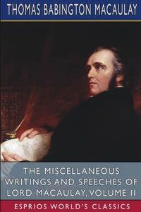 Miscellaneous Writings and Speeches of Lord Macaulay, Volume II (Esprios Classics)