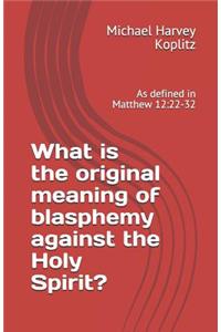 What is the original meaning of blasphemy against the Holy Spirit?