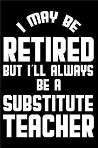 I May Be Retired But I'll Always Be A Substitute Teacher