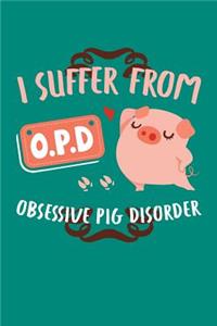 I Suffer From OPD Obsessive Pig Disorder