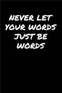Never Let Your Words Just Be Words