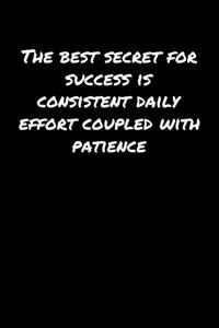 The Best Secret For Success Is Consistent Daily Effort Coupled With Patience