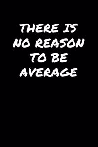 There Is No Reason To Be Average