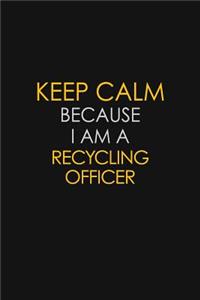 Keep Calm Because I Am A Recycling Officer