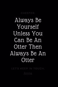 Always Be Yourself Unless You Can Be An Otter Then Always Be An Otter