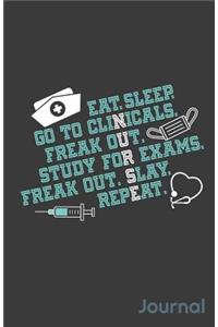 Eat Sleep Go to Clinicals Freak Out Study for Exams Freak Out Slay Repeat Journal