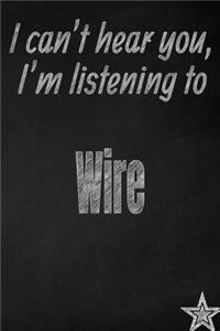 I Can't Hear You, I'm Listening to Wire Creative Writing Lined Journal