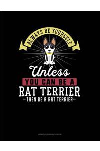 Always Be Yourself Unless You Can Be a Rat Terrier Then Be a Rat Terrier