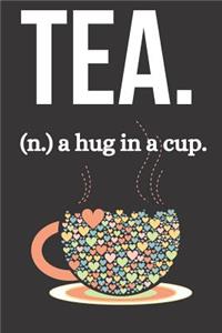 Tea. (N.) a Hug in a Cup.