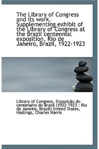 The Library of Congress and Its Work. Supplementing Exhibit of the Library of Congress at the Brazil