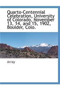 Quarto-Centennial Celebration, University of Colorado, November 13, 14, and 15, 1902, Boulder, Colo.