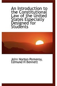 An Introduction to the Constitutional Law of the United States Especially Designed for Students