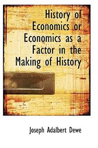 History of Economics or Economics as a Factor in the Making of History