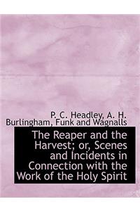 The Reaper and the Harvest; Or, Scenes and Incidents in Connection with the Work of the Holy Spirit