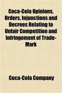 Coca-Cola Opinions, Orders, Injunctions and Decrees Relating to Unfair Competition and Infringement of Trade-Mark