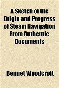 A Sketch of the Origin and Progress of Steam Navigation from Authentic Documents