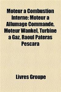 Moteur a Combustion Interne: Moteur a Allumage Commande, Moteur Wankel, Turbine a Gaz, Raoul Pateras Pescara