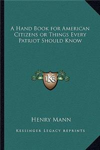 A Hand Book for American Citizens or Things Every Patriot Should Know
