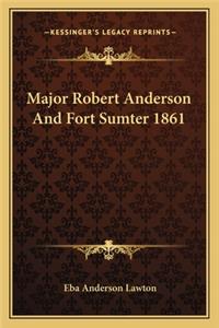 Major Robert Anderson And Fort Sumter 1861