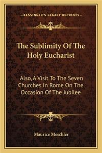 The Sublimity of the Holy Eucharist the Sublimity of the Holy Eucharist