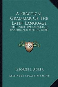 Practical Grammar of the Latin Language