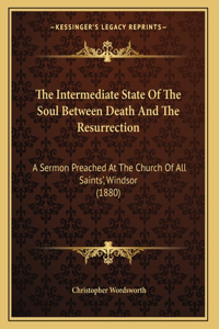 The Intermediate State Of The Soul Between Death And The Resurrection