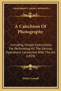A Catechism Of Photography
