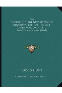 The Doctrine Of The New Testament Regarding Baptism, The Last Supper, War, Oaths, Etc.