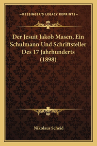 Der Jesuit Jakob Masen, Ein Schulmann Und Schriftsteller Des 17 Jahrhunderts (1898)