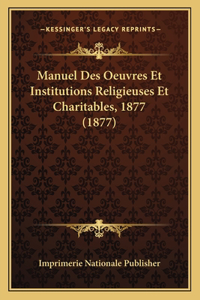 Manuel Des Oeuvres Et Institutions Religieuses Et Charitables, 1877 (1877)