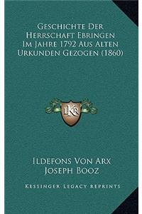 Geschichte Der Herrschaft Ebringen Im Jahre 1792 Aus Alten Urkunden Gezogen (1860)