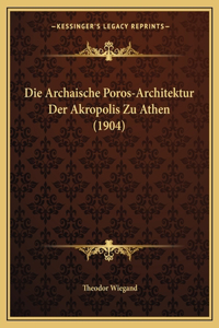 Die Archaische Poros-Architektur Der Akropolis Zu Athen (1904)