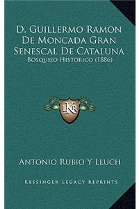 D. Guillermo Ramon de Moncada Gran Senescal de Cataluna: Bosquejo Historico (1886)