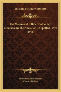 The Mammals Of Bitterroot Valley, Montana, In Their Relation To Spotted Fever (1911)