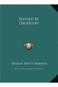 Blessed Be Drudgery