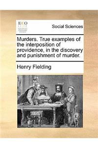 Murders. True Examples of the Interposition of Providence, in the Discovery and Punishment of Murder.