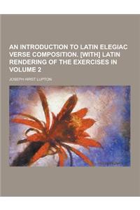 An Introduction to Latin Elegiac Verse Composition. [With] Latin Rendering of the Exercises in Volume 2